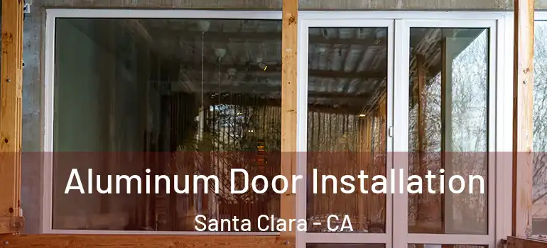  Aluminum Door Installation Santa Clara - CA