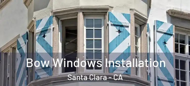  Bow Windows Installation Santa Clara - CA