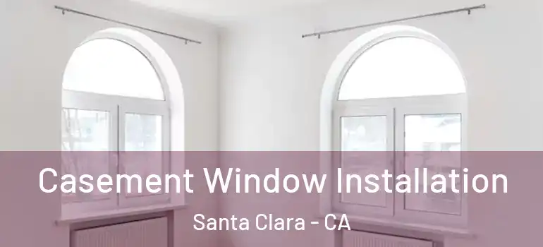  Casement Window Installation Santa Clara - CA