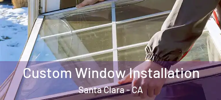  Custom Window Installation Santa Clara - CA