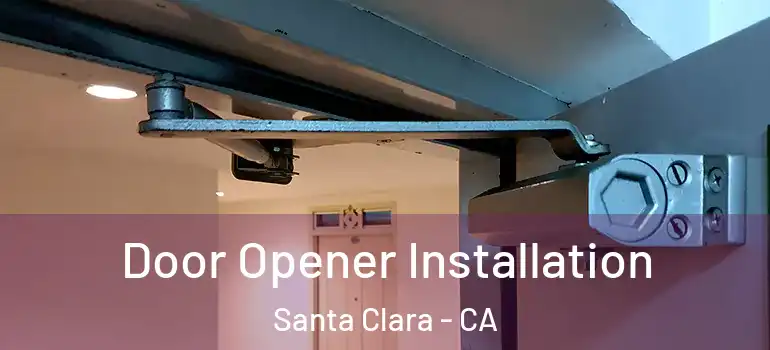  Door Opener Installation Santa Clara - CA