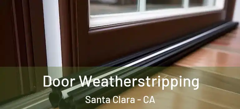 Door Weatherstripping Santa Clara - CA