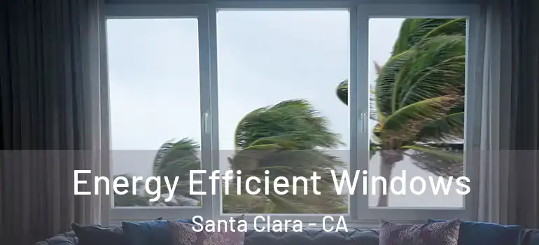  Energy Efficient Windows Santa Clara - CA