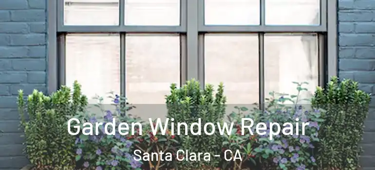  Garden Window Repair Santa Clara - CA