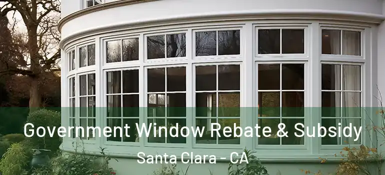  Government Window Rebate & Subsidy Santa Clara - CA