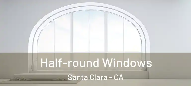  Half-round Windows Santa Clara - CA