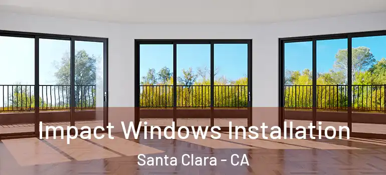  Impact Windows Installation Santa Clara - CA