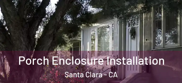  Porch Enclosure Installation Santa Clara - CA