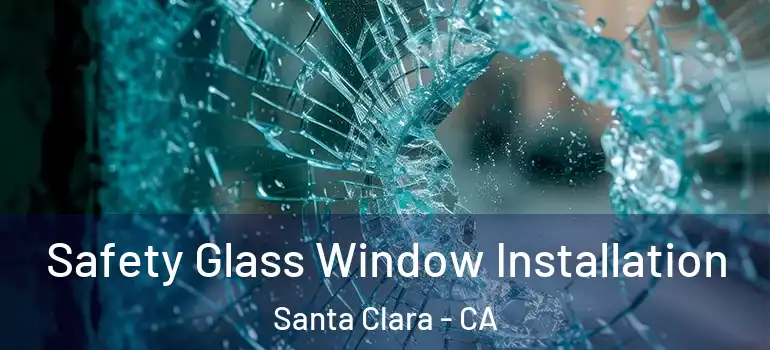 Safety Glass Window Installation Santa Clara - CA