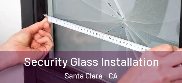  Security Glass Installation Santa Clara - CA