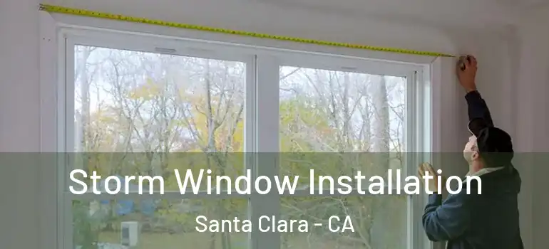  Storm Window Installation Santa Clara - CA