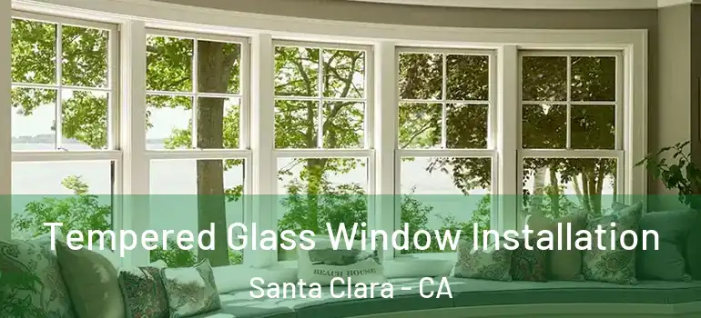  Tempered Glass Window Installation Santa Clara - CA