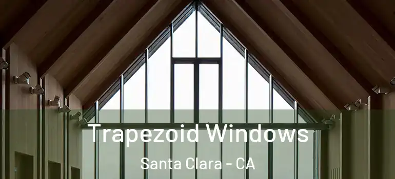  Trapezoid Windows Santa Clara - CA