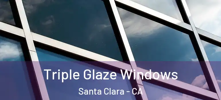  Triple Glaze Windows Santa Clara - CA