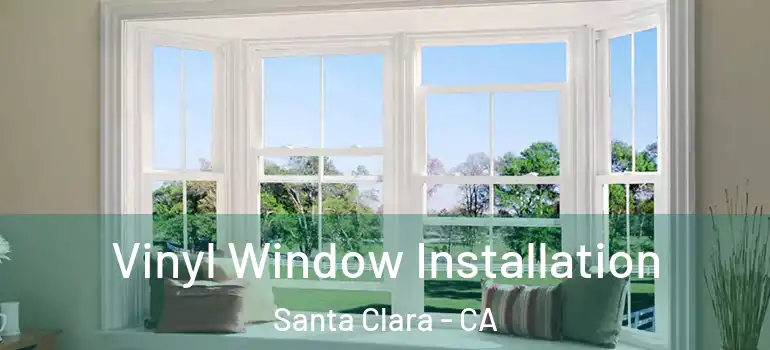  Vinyl Window Installation Santa Clara - CA