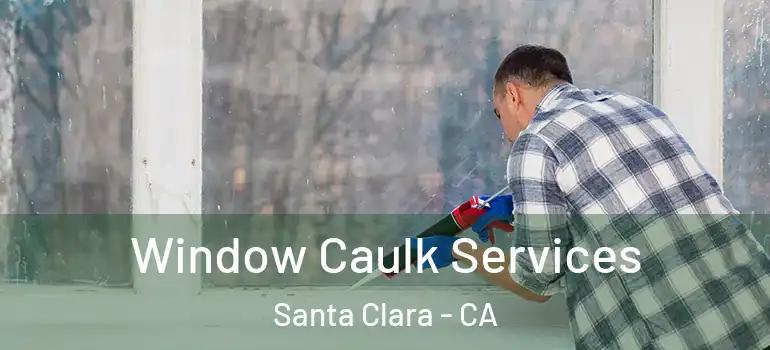  Window Caulk Services Santa Clara - CA