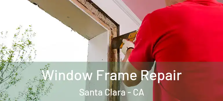  Window Frame Repair Santa Clara - CA