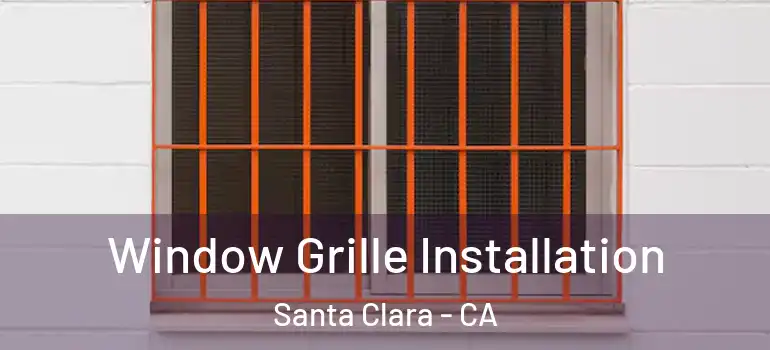  Window Grille Installation Santa Clara - CA