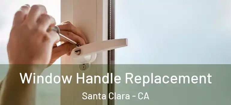  Window Handle Replacement Santa Clara - CA