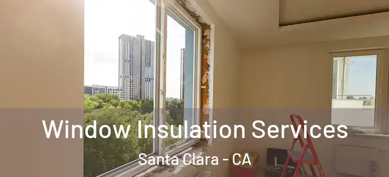  Window Insulation Services Santa Clara - CA