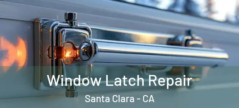  Window Latch Repair Santa Clara - CA