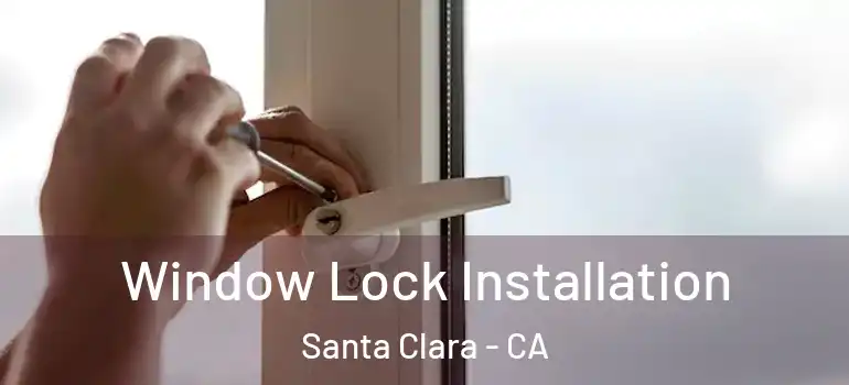  Window Lock Installation Santa Clara - CA