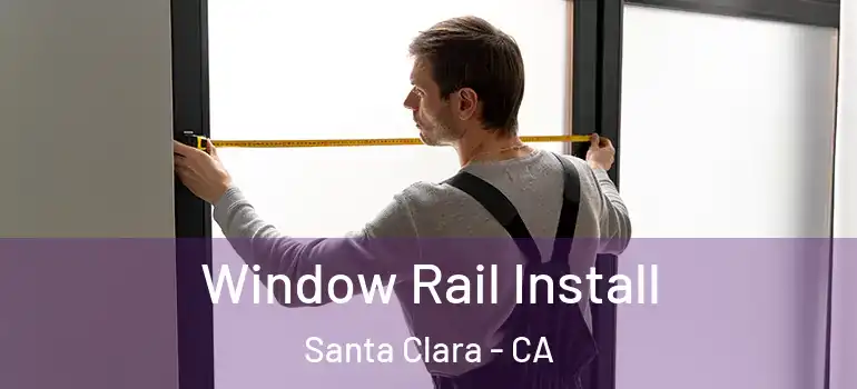  Window Rail Install Santa Clara - CA